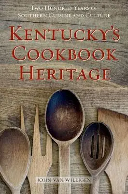 Kuchárske dedičstvo Kentucky: Dvesto rokov južanskej kuchyne a kultúry - Kentucky's Cookbook Heritage: Two Hundred Years of Southern Cuisine and Culture