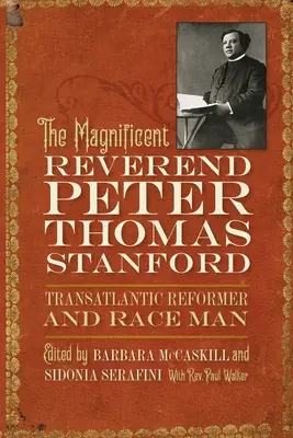 Veľkolepý reverend Peter Thomas Stanford, transatlantický reformátor a rasista - The Magnificent Reverend Peter Thomas Stanford, Transatlantic Reformer and Race Man