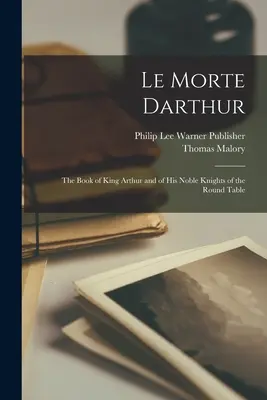 Le Morte Darthur; kniha o kráľovi Artušovi a jeho vznešených rytieroch okrúhleho stola - Le Morte Darthur; the Book of King Arthur and of his Noble Knights of the Round Table