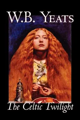 The Celtic Twilight by W.B.Yeats, Beletria, Fantasy, Literárne, Rozprávky, ľudové rozprávky, legendy a mytológia - The Celtic Twilight by W.B.Yeats, Fiction, Fantasy, Literary, Fairy Tales, Folk Tales, Legends & Mythology