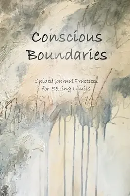 Vedomé hranice: Hranice: vedené denníkové cvičenia na stanovenie hraníc - Conscious Boundaries: Guided Journal Practices for Setting Limits