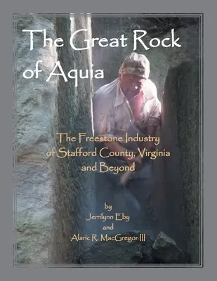 Veľká skala Aquia. Freestone Industry of Stafford County, Virginia and Beyond - The Great Rock of Aquia. The Freestone Industry of Stafford County, Virginia and Beyond