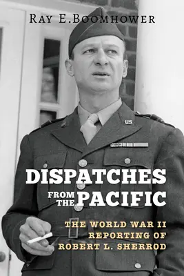 Depeše z Tichomoria: Sherroda z obdobia druhej svetovej vojny. - Dispatches from the Pacific: The World War II Reporting of Robert L. Sherrod