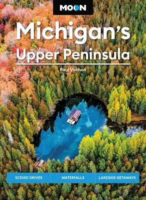 Mesiac Horný polostrov Michiganu: Muži z Michiganu: malebné cesty, vodopády, úteky k jazerám - Moon Michigan's Upper Peninsula: Scenic Drives, Waterfalls, Lakeside Getaways
