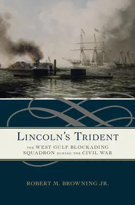 Lincolnov trojzubec: Blokádna eskadra v Západnom zálive počas občianskej vojny - Lincoln's Trident: The West Gulf Blockading Squadron During the Civil War