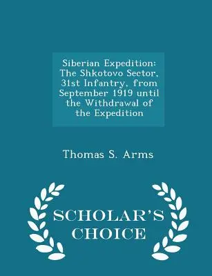 Sibírska expedícia: Škotovo, 31. peší sektor, od septembra 1919 do stiahnutia expedície - Scholar's Choice Edit - Siberian Expedition: The Shkotovo Sector, 31st Infantry, from September 1919 Until the Withdrawal of the Expedition - Scholar's Choice Edit