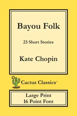 Bayou Folk (Cactus Classics Large Print): 23 poviedok; 16 bodové písmo; veľký text; veľké písmo - Bayou Folk (Cactus Classics Large Print): 23 Short Stories; 16 Point Font; Large Text; Large Type