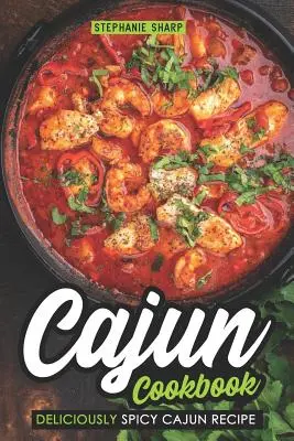 Kuchárska kniha Cajun: Kuchárska kniha: Chutne pikantné cajunské recepty - Cajun Cookbook: Deliciously Spicy Cajun Recipe