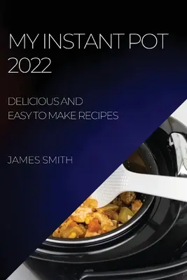 Môj instantný hrniec 2022: Chutné a ľahko pripraviteľné recepty - My Instant Pot 2022: Delicious and Easy to Make Recipes