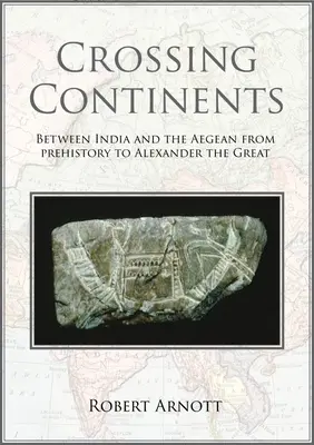 Prechod cez kontinenty: Medzi Indiou a Egejským morom od praveku po Alexandra Veľkého - Crossing Continents: Between India and the Aegean from Prehistory to Alexander the Great