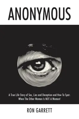 Anonym: Skutočný životný príbeh o sexe, lžiach a podvodoch a ako ich rozpoznať: Keď tá druhá žena NIE JE žena! - Anonymous: A True Life Story of Sex, Lies and Deception and How to Spot: When the Other Woman is NOT a Woman!