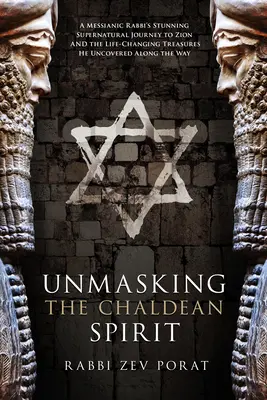 Odhaľovanie chaldejského ducha: Mesiášsky rabín: ohromujúca nadprirodzená cesta na Sion a poklady, ktoré mu zmenili život. - Unmasking the Chaldean Spirit: A Messianic Rabbi's Stunning Supernatural Journey to Zion and the Life-Changing Treasures He Uncovered Along the Way