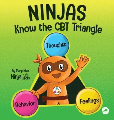 Ninjovia poznajú trojuholník CBT: Kognitívno-behaviorálna terapia: Detská kniha o tom, ako sa myšlienky, emócie a správanie navzájom ovplyvňujú; Kognitívno-behaviorálna terapia - Ninjas Know the CBT Triangle: A Children's Book About How Thoughts, Emotions, and Behaviors Affect One Another; Cognitive Behavioral Therapy