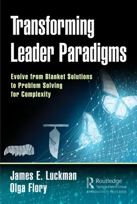 Transformácia paradigiem lídrov: Evolúcia od plošných riešení k riešeniu komplexných problémov - Transforming Leader Paradigms: Evolve from Blanket Solutions to Problem Solving for Complexity