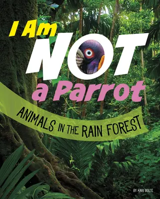 Nie som papagáj: Zvieratá v dažďovom pralese Nie som papagáj - I Am Not a Parrot: Animals in the Rain Forest