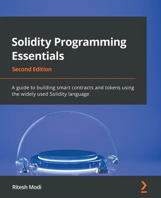 Základy programovania v Solidity - druhé vydanie: Sprievodca vytváraním inteligentných zmlúv a tokenov pomocou široko používaného jazyka Solidity - Solidity Programming Essentials - Second Edition: A guide to building smart contracts and tokens using the widely used Solidity language