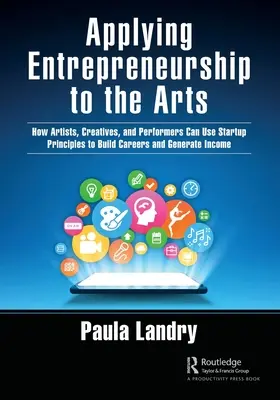 Aplikácia podnikania v umení: Ako môžu umelci, tvorcovia a interpreti využiť princípy startupov na budovanie kariéry a generovanie príjmov - Applying Entrepreneurship to the Arts: How Artists, Creatives, and Performers Can Use Startup Principles to Build Careers and Generate Income