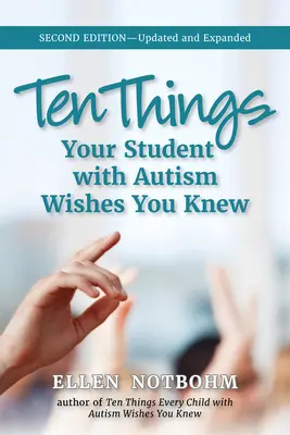 Desať vecí, ktoré by si váš žiak s autizmom želal, aby ste vedeli: aktualizované a rozšírené vydanie, 2. vydanie - Ten Things Your Student with Autism Wishes You Knew: Updated and Expanded, 2nd Edition