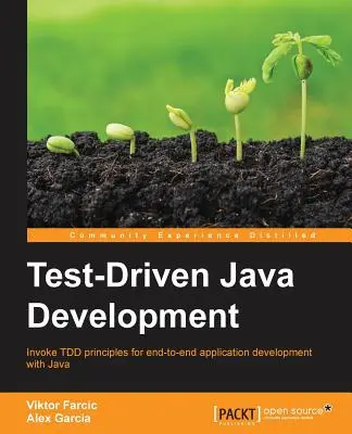 Vývoj v jazyku Java riadený testami: Využite princípy TDD na vývoj aplikácií od začiatku do konca v jazyku Java - Test-Driven Java Development: Invoke TDD principles for end-to-end application development with Java