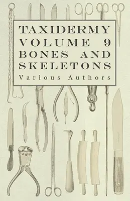 Taxidermia Vol. 9 Bones and Skeletons - The Collection, Preparation and Mounting of Bones - Taxidermy Vol. 9 Bones and Skeletons - The Collection, Preparation and Mounting of Bones
