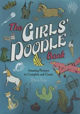 Dievčenská kniha čmáraníc: Úžasné obrázky na dokončenie a vytvorenie - The Girls' Doodle Book: Amazing Pictures to Complete and Create