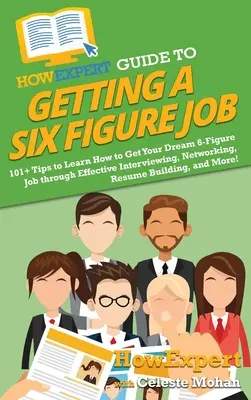 HowExpert Guide to Getting a Six Figure Job: 101+ Tips to Learn How to Get Your Dream 6-Figure Job through Effective Interviewing, Networking, Resume (Ako získať šesťmiestnu prácu: 101+ tipov, ako získať vysnívanú šesťmiestnu prácu prostredníctvom efektívneho pohovoru, networkingu, životopisu) - HowExpert Guide to Getting a Six Figure Job: 101+ Tips to Learn How to Get Your Dream 6-Figure Job through Effective Interviewing, Networking, Resume