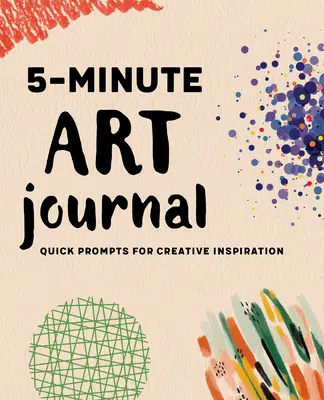 Päťminútový umelecký denník: Rýchle podnety pre tvorivú inšpiráciu - 5-Minute Art Journal: Quick Prompts for Creative Inspiration