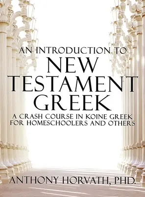 Úvod do novozákonnej gréčtiny: Rýchlokurz koiné gréčtiny pre domácich učiteľov a samoukov - An Introduction to New Testament Greek: A Crash Course in Koine Greek for Homeschoolers and the Self-Taught