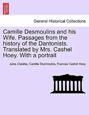 Camille Desmoulins a jeho žena. Úryvky z dejín dantonistov. Preložila pani Cashel Hoeyová. S portrétom - Camille Desmoulins and his Wife. Passages from the history of the Dantonists. Translated by Mrs. Cashel Hoey. With a portrait