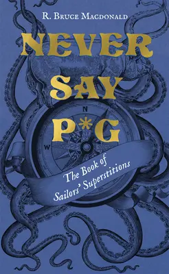 Nikdy nehovor P*g: Kniha námorníckych povier - Never Say P*g: The Book of Sailors' Superstitions