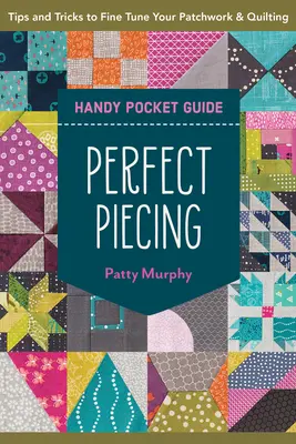 Dokonalé dierovanie Praktická príručka do vrecka: Tipy a triky na doladenie patchworku a quiltovania - Perfect Piecing Handy Pocket Guide: Tips & Tricks to Fine-Tune Your Patchwork & Quilting