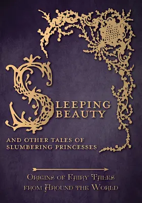 Šípková Ruženka - A iné rozprávky o spiacich princeznách (Pôvod rozprávok z celého sveta): Pôvod rozprávok z celého sveta - Sleeping Beauty - And Other Tales of Slumbering Princesses (Origins of Fairy Tales from Around the World): Origins of Fairy Tales from Around the Worl