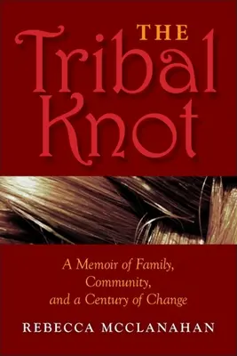 Kmeňový uzol: Kmeňový román: Spomienky na rodinu, komunitu a storočie zmien - The Tribal Knot: A Memoir of Family, Community, and a Century of Change