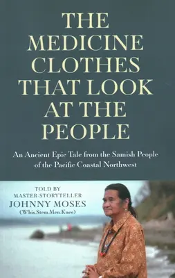Lekárske šaty, ktoré sa pozerajú na ľudí: Staroveký epický príbeh z národa Samishov na severozápadnom pobreží Tichého oceánu - The Medicine Clothes That Look at the People: An Ancient Epic Tale from the Samish People of the Pacific Coastal Northwest
