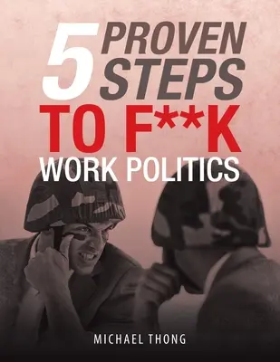 5 osvedčených krokov k f**k pracovnej politike - 5 Proven Steps to F**K Work Politics