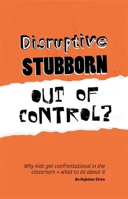 Roztržitý, tvrdohlavý, nezvládnutý? Prečo sú deti v triede konfliktné a čo s tým robiť - Disruptive, Stubborn, Out of Control?: Why Kids Get Confrontational in the Classroom, and What to Do about It