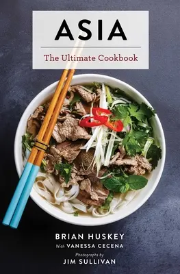 Ázia: (čínska, japonská, kórejská, thajská, vietnamská, ázijská) - Asia: The Ultimate Cookbook (Chinese, Japanese, Korean, Thai, Vietnamese, Asian)