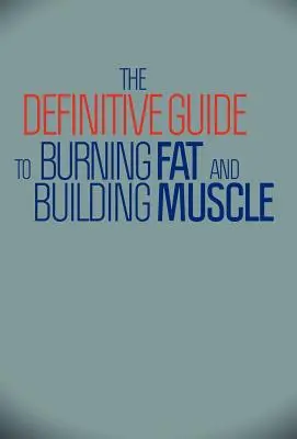 Definitívny sprievodca spaľovaním tukov a budovaním svalov - The Definitive Guide to Burning Fat and Building Muscle