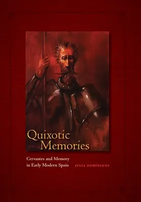 Kuriózne spomienky: Cervantes a pamäť v ranom novoveku v Španielsku - Quixotic Memories: Cervantes and Memory in Early Modern Spain