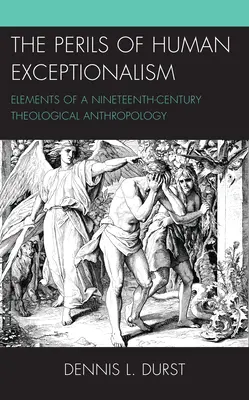 Nebezpečenstvo ľudskej výnimočnosti: Prvky teologickej antropológie devätnásteho storočia - The Perils of Human Exceptionalism: Elements of a Nineteenth-Century Theological Anthropology