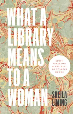 Čo znamená knižnica pre ženu: Edith Whartonová a vôľa zbierať knihy - What a Library Means to a Woman: Edith Wharton and the Will to Collect Books