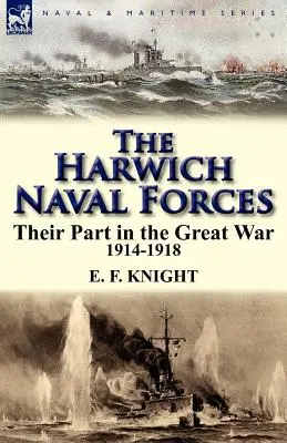 Harwichské námorné sily: Ich úloha vo Veľkej vojne 1914-1918 - The Harwich Naval Forces: Their Part in the Great War, 1914-1918