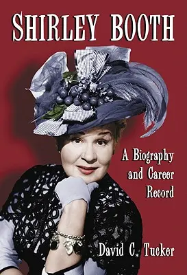 Shirley Booth: Životopis a kariéra - Shirley Booth: A Biography and Career Record