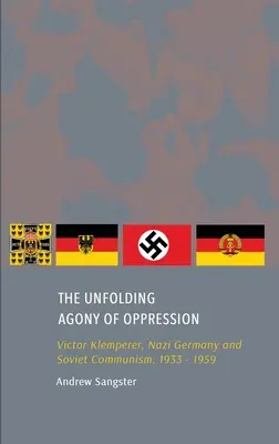 Rozvíjajúca sa agónia útlaku: Victor Klemperer, nacistické Nemecko a sovietsky komunizmus, 1933 - 1959 - The Unfolding Agony of Oppression: Victor Klemperer, Nazi Germany and Soviet Communism, 1933 - 1959