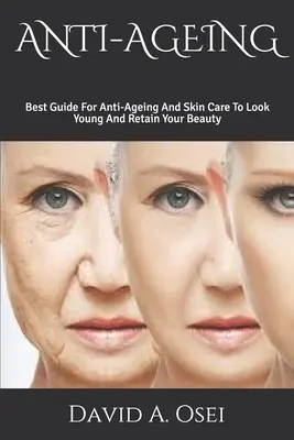 Anti-Ageing: Najlepší sprievodca proti starnutiu a starostlivosti o pleť, aby ste vyzerali mlado a zachovali si krásu - Anti-Ageing: Best Guide For Anti-Ageing And Skin Care To Look Young And Retain Your Beauty
