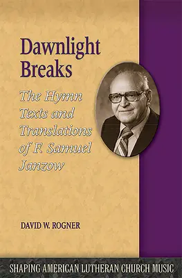 Úsvit sa láme: Samuela Janzowa - Dawnlight Breaks: The Hymn Texts and Translations of F. Samuel Janzow