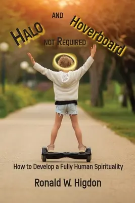 Halo a hoverboard nie sú povinné: Ako rozvíjať plne ľudskú spiritualitu - Halo and Hoverboard not Required: How to Develop a Fully Human Spirituality