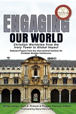 Engaging Our World (Zapojenie nášho sveta): Kresťanský svetonázor od slonovinovej veže ku globálnemu vplyvu: Vybrané príspevky z konferencie pri príležitosti 20. výročia založenia organizácie - Engaging Our World: Christian Worldview from the Ivory Tower to Global Impact: Selected Papers from the 20th-Anniversary Conference of the