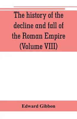 Dejiny úpadku a pádu Rímskej ríše (VIII. diel) - The history of the decline and fall of the Roman Empire (Volume VIII)