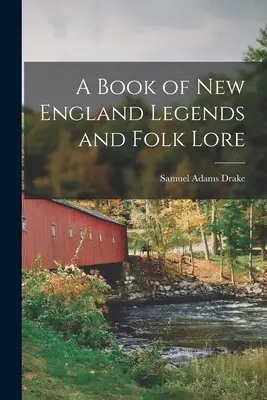 Kniha legiend a ľudovej slovesnosti Nového Anglicka - A Book of New England Legends and Folk Lore